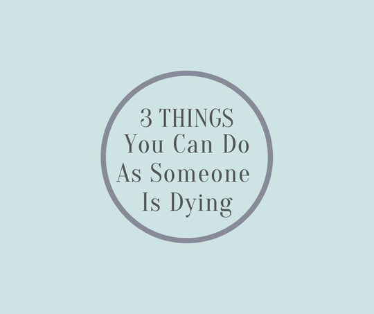 3 Things You Can Do As Someone Is Dying by Barbara Karnes, RN 