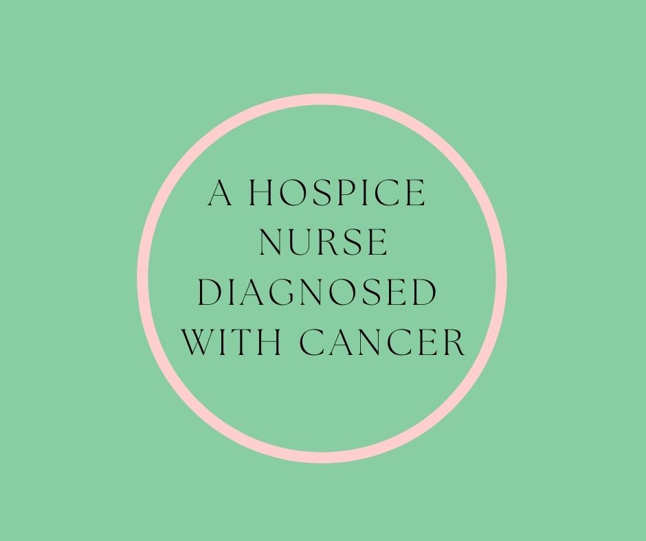 A Hospice Nurse Diagnosed With Cancer