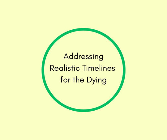 Addressing Realistic Timelines for the Dying