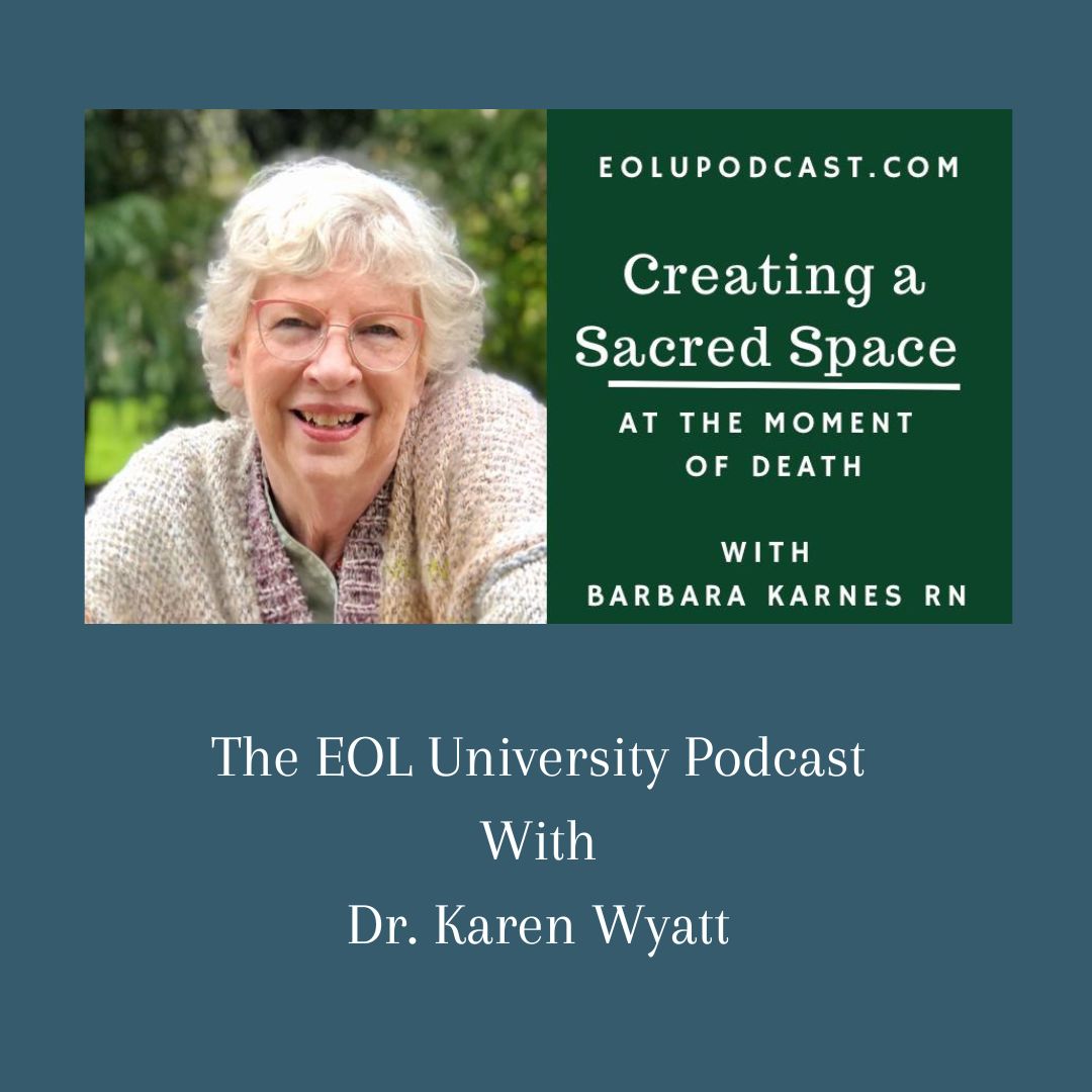 EOL University Podcast with Barbara Karnes, RN, discussing how to create a sacred space for a loved one at the moment of death.