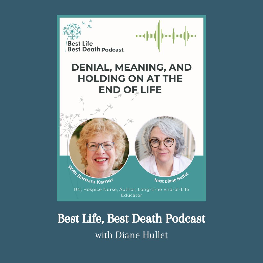 Barbara Karnes, RN, discusses denial, meaning, caregiving, and holding on at the end of life with Diane Hullet on the Best Life Best Death Podcast.