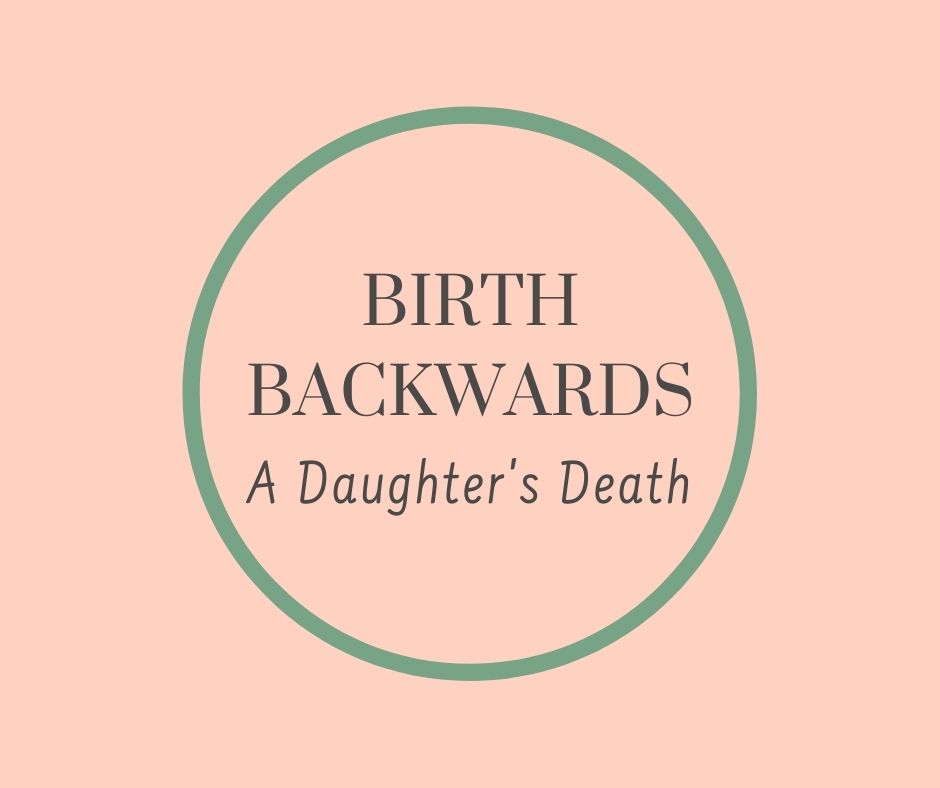 BIRTH BACKWARDS, A Daughter's Death by Barbara Karnes, RN