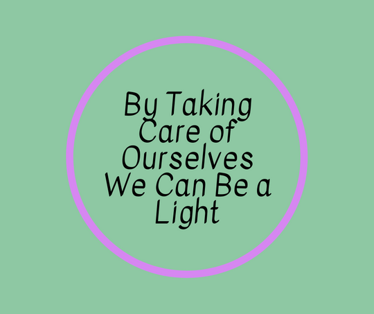 By Taking Care of Ourselves We Can Be a Light