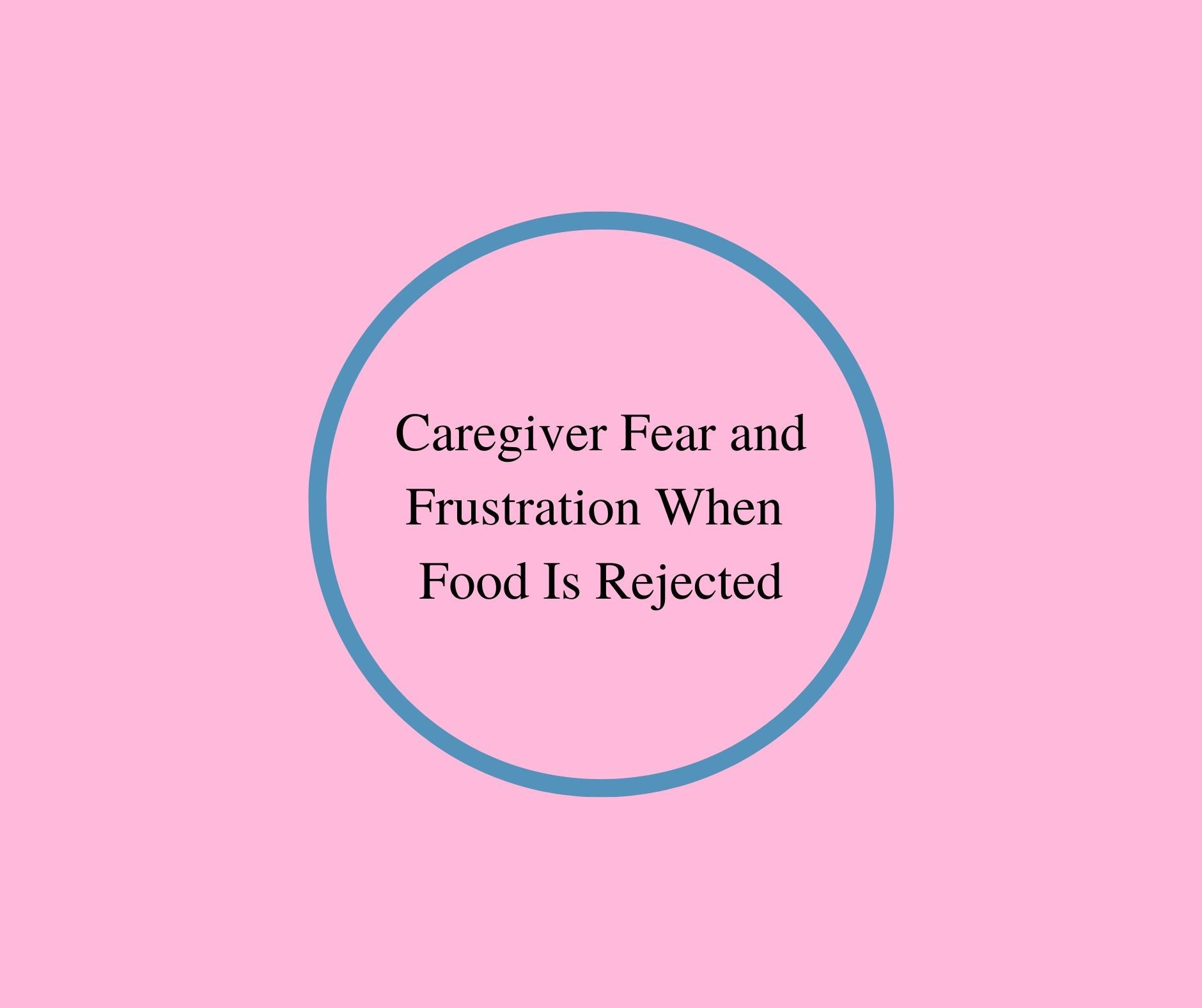Caregiver Fear and Frustration When  Food Is Rejected