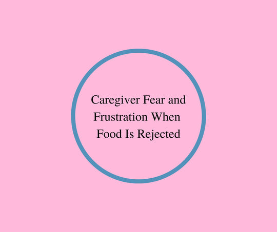 Caregiver Fear and Frustration When  Food Is Rejected