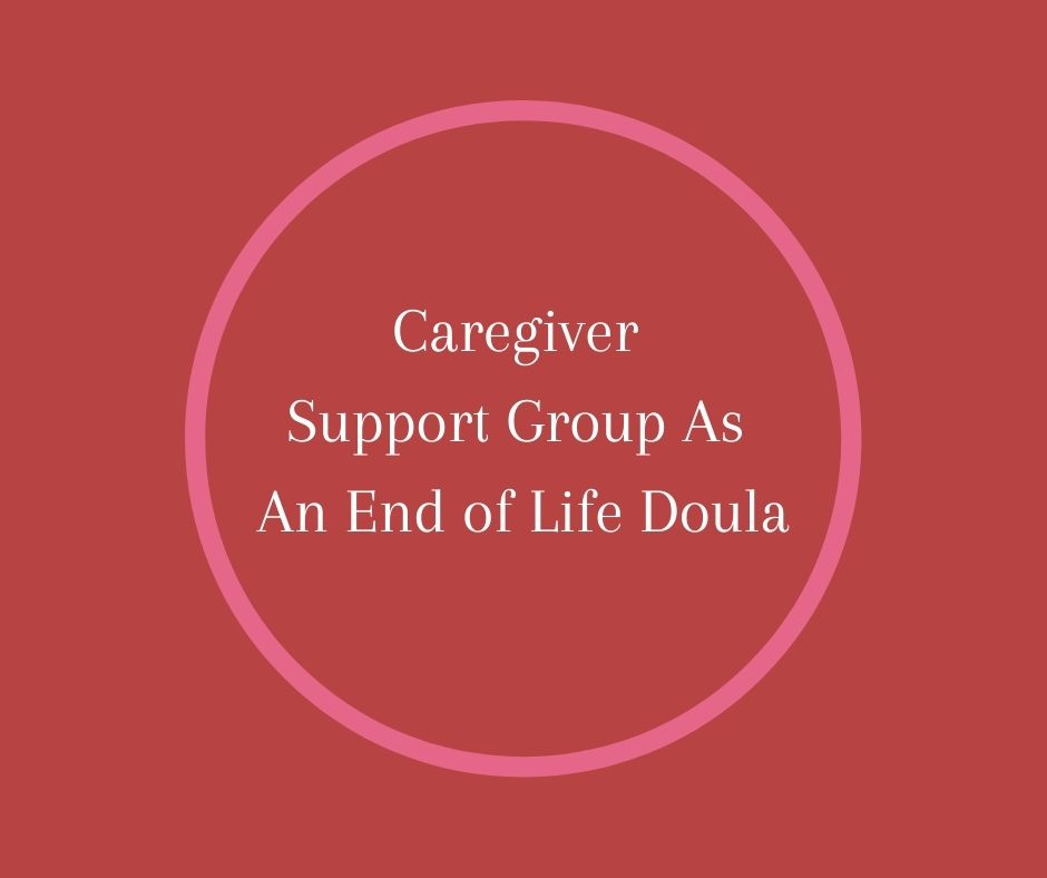 Caregiver Support Group As An End of Life Doula