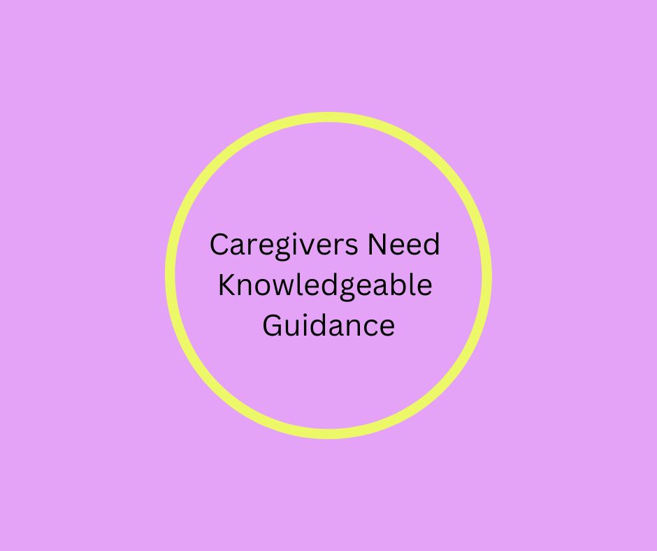 Caregivers Need Knowledgeable Guidance