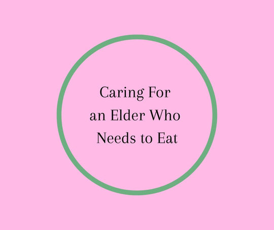 Caring For an Elder Who Needs to Eat