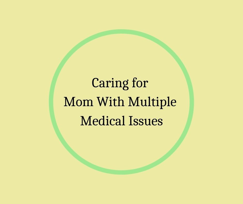 Caring for a Mom With Multiple Medical Issues