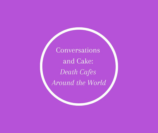 Conversations and Cake: Death Cafes Around the World