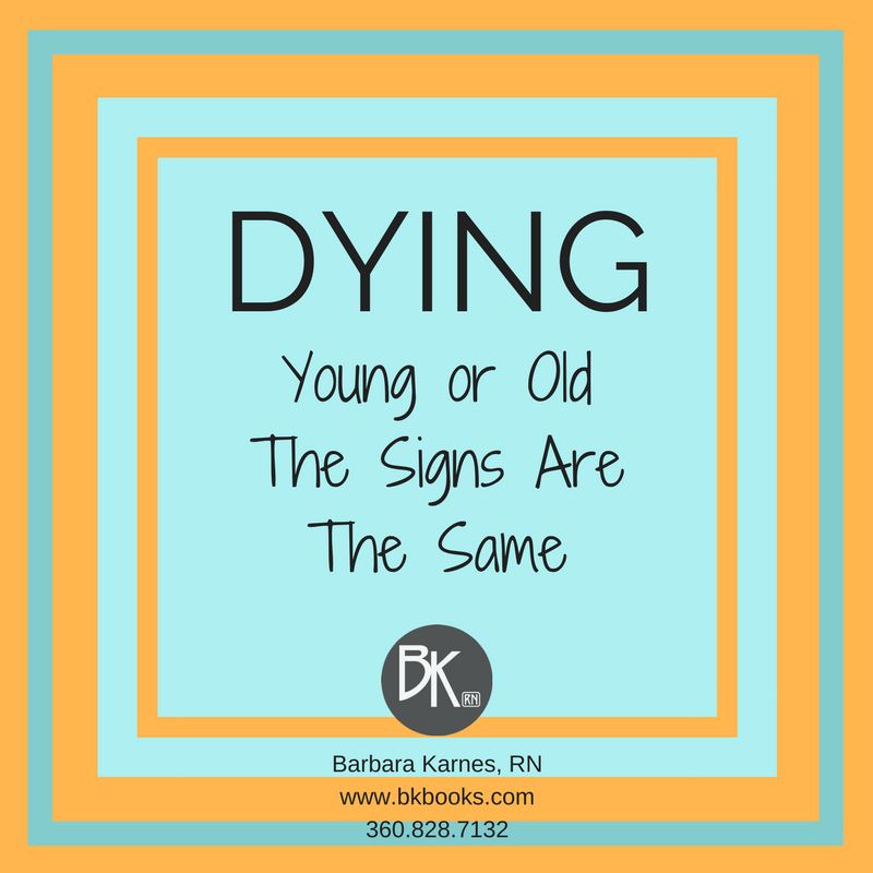 DYING Young or Old, The Signs Are The Same by Barbara Karnes, RN