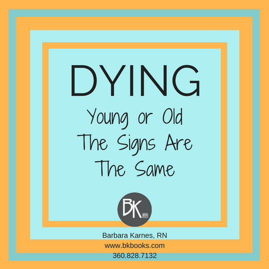 DYING Young or Old, The Signs Are The Same by Barbara Karnes, RN