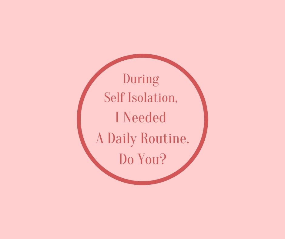 During Self Isolation, I Needed A Daily Routine. Do You? by Barbara Karnes, RN