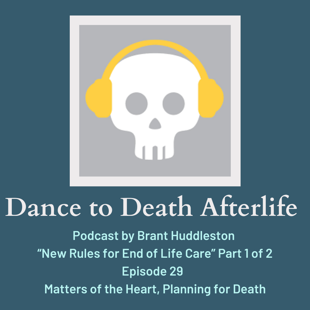 Dance to Death Afterlife Podcast by Brant Huddleston: Part 1 of 2, Matters of the Heart, Planning for Death