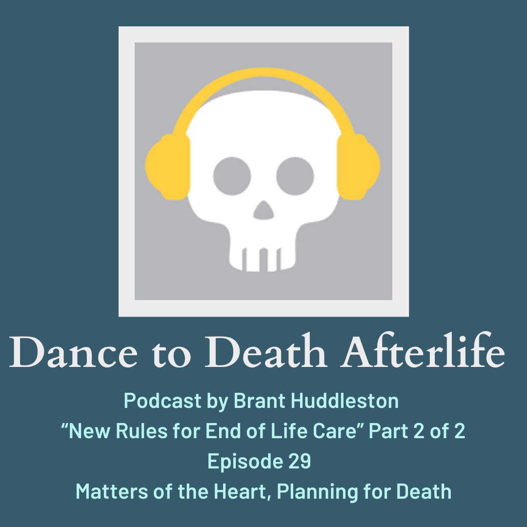 Dance to Death Afterlife Podcast by Brant Huddleston - Part 2 of 2, Episode 30, Matters of the Heart, Planning a Death with Barbara Karnes, RN