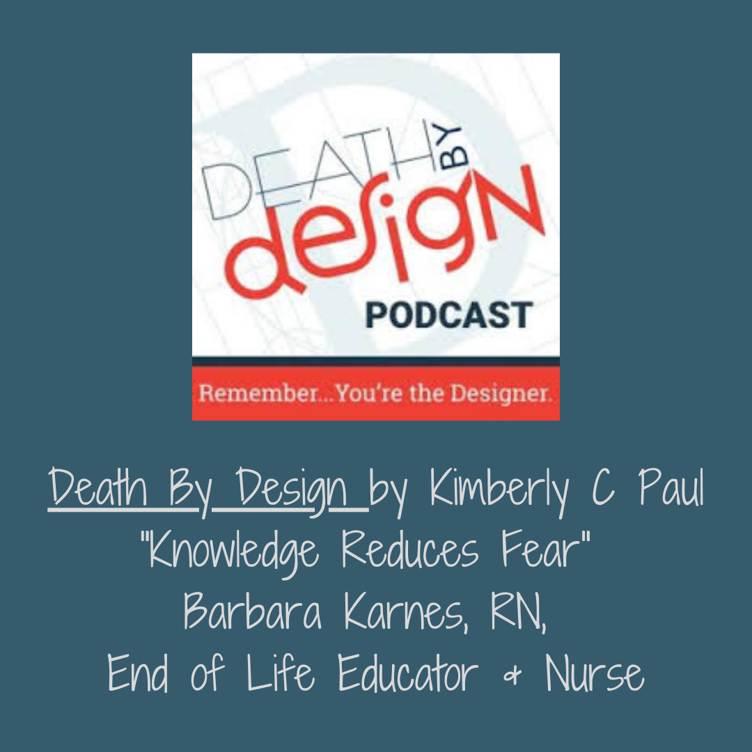 Death By Design Podcast: "Knowledge Reduces Fear" Barbara Karnes, End of Life Educator & Nurse