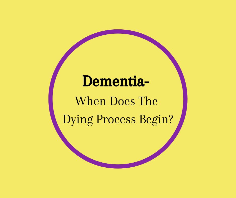 Dementia- When Does The Dying Process Begin?