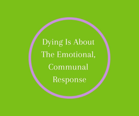 Dying Is About The Emotional, Communal Response