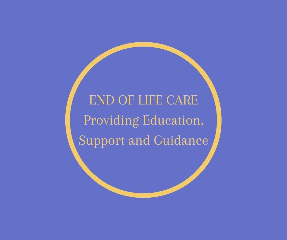 END OF LIFE CARE- Providing Education, Support and Guidance