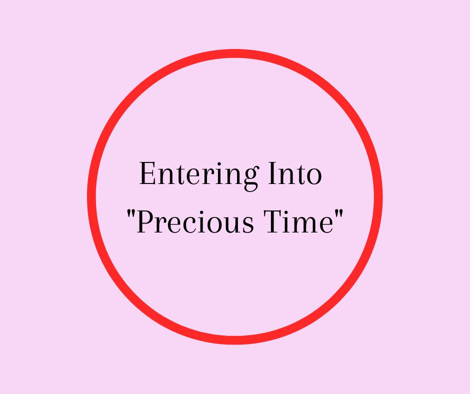 Entering Into "Precious Time"