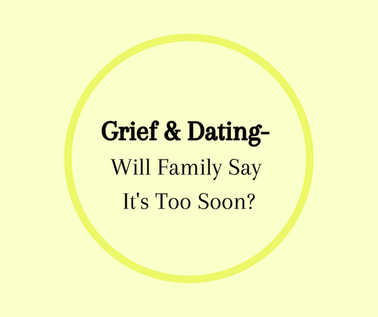Grief and Dating- Will Family Say It's Too Soon?