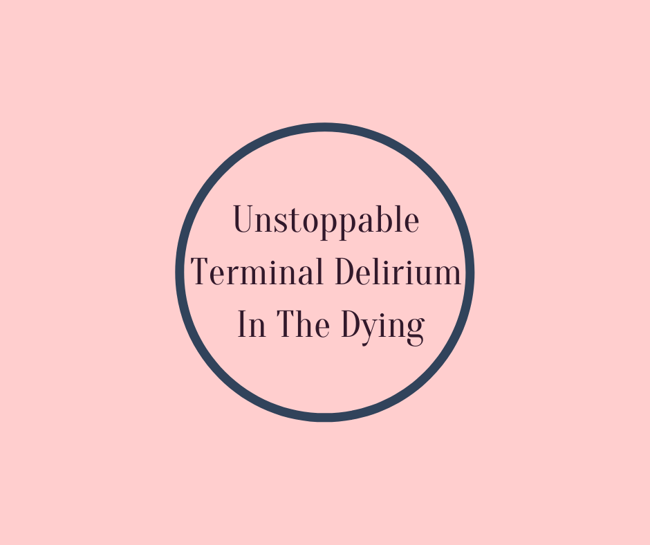 Unstoppable Terminal Delirium In The Dying by Barbara Karnes, RN