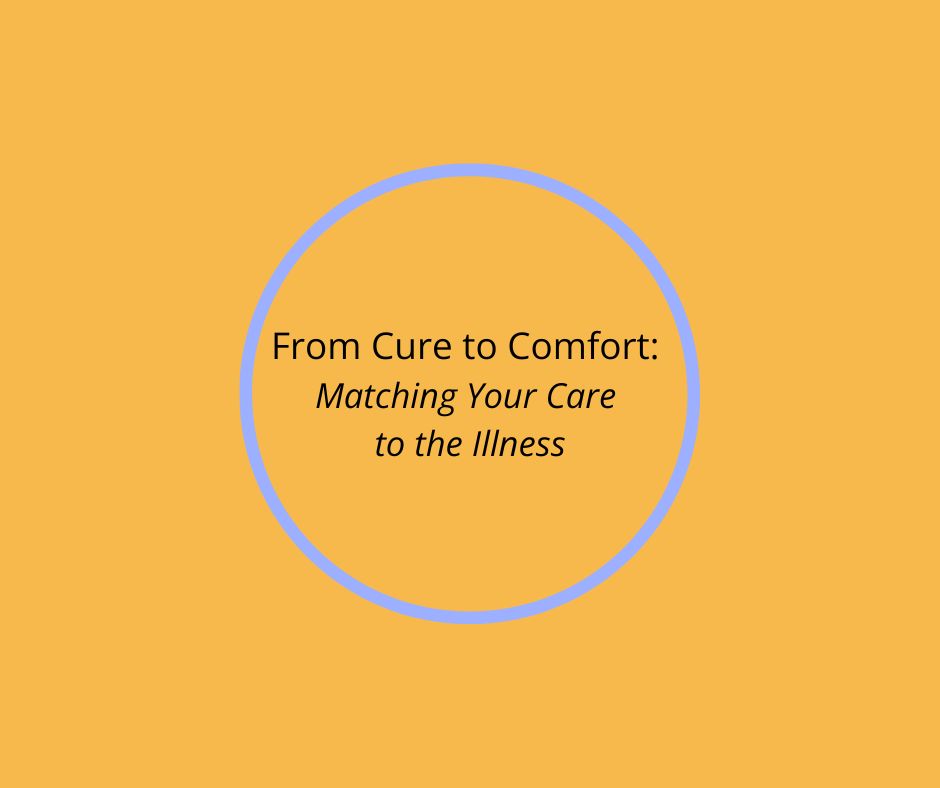 From Cure to Comfort: Matching Your Care to the Illness