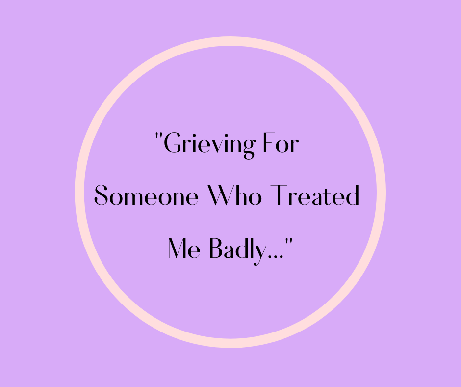 "Grieving For Someone Who Treated Me Badly"