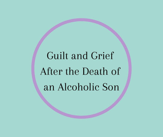 Guilt and Grief After the Death of an Alcoholic Son