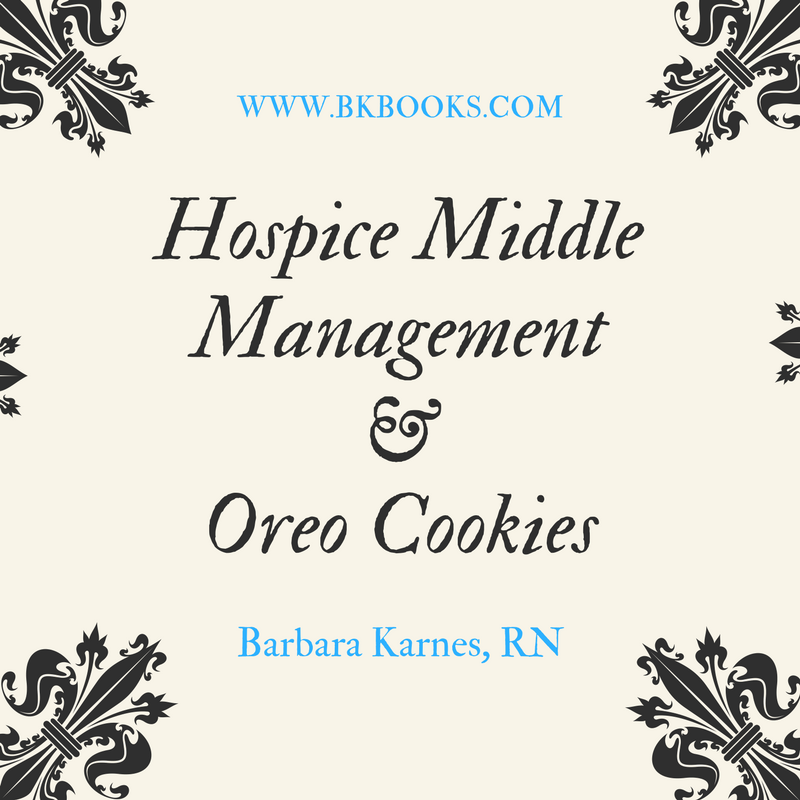 Hospice Middle Management & Oreo Cookies by Barbara Karnes, RN www.bkbooks.com