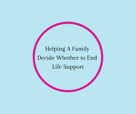 Helping A Family Decide Whether to End Life Support