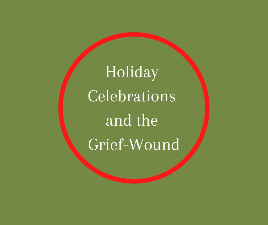 Holiday Celebrations and the Grief-Wound