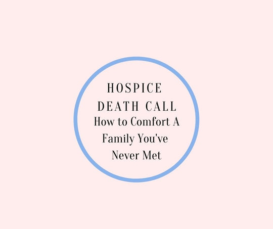 HOSPICE DEATH CALL~ How To Comfort A Family You've Never Met by Barbara Karnes RN