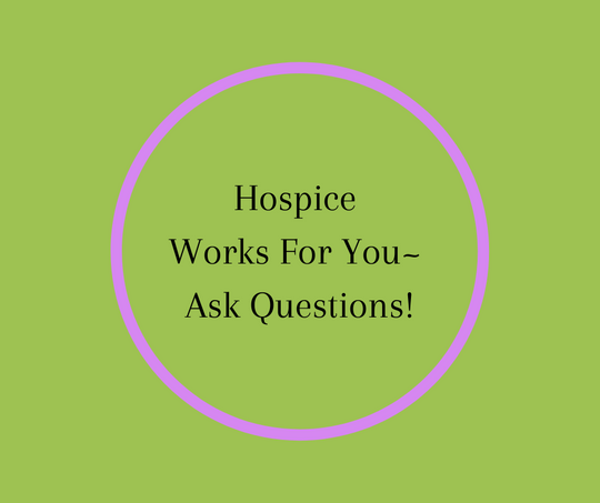 Hospice Works For You- Ask Questions!