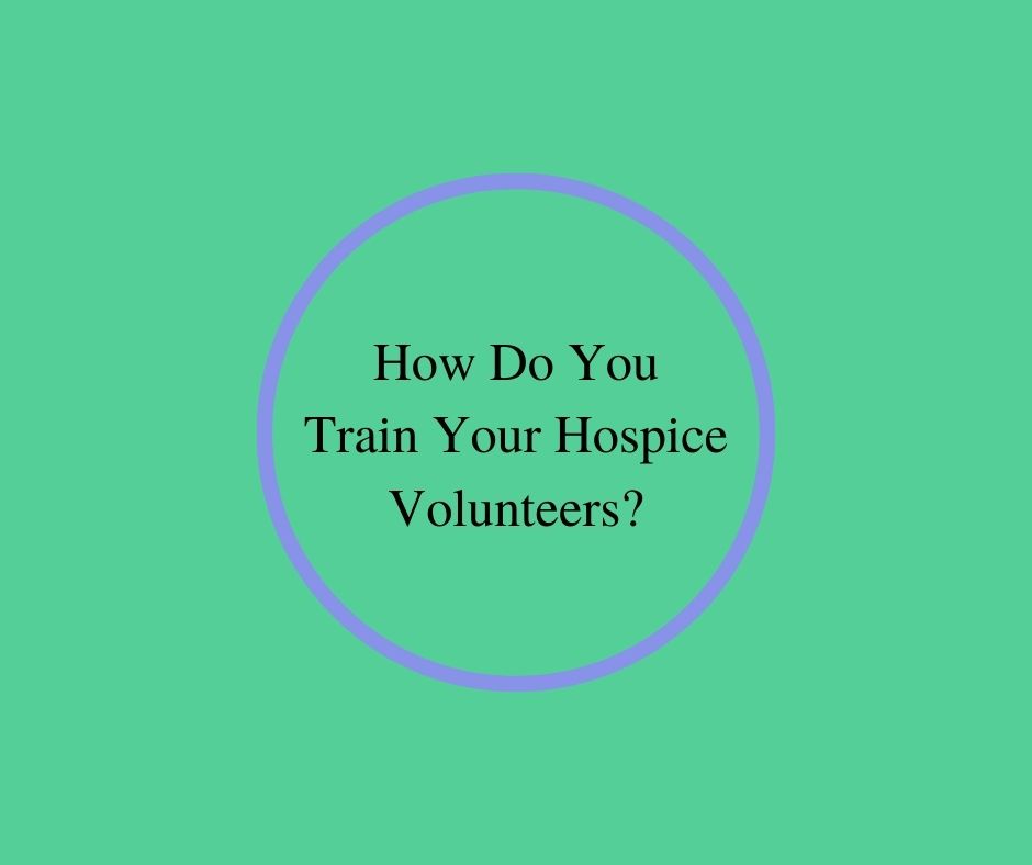 How Do You Train Your Hospice Volunteers?