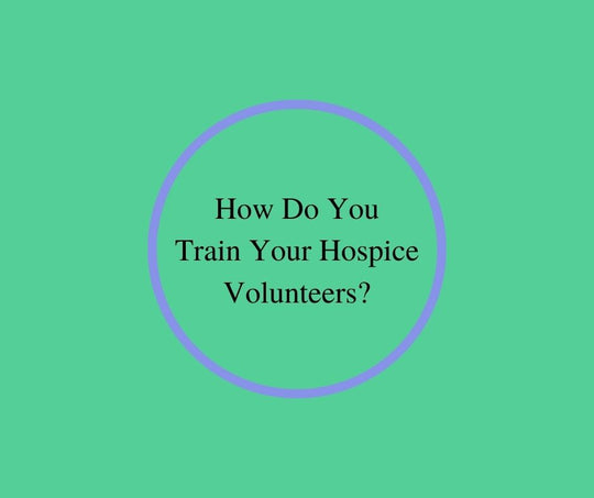 How Do You Train Your Hospice Volunteers?