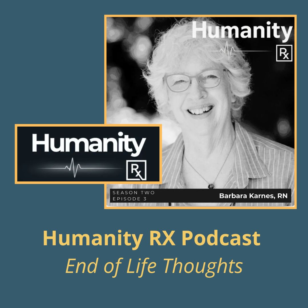 Humanity RX Podcast, Barbara Karnes, a renowned nurse and end-of-life educator, shares her profound experiences and insights on death and dying.