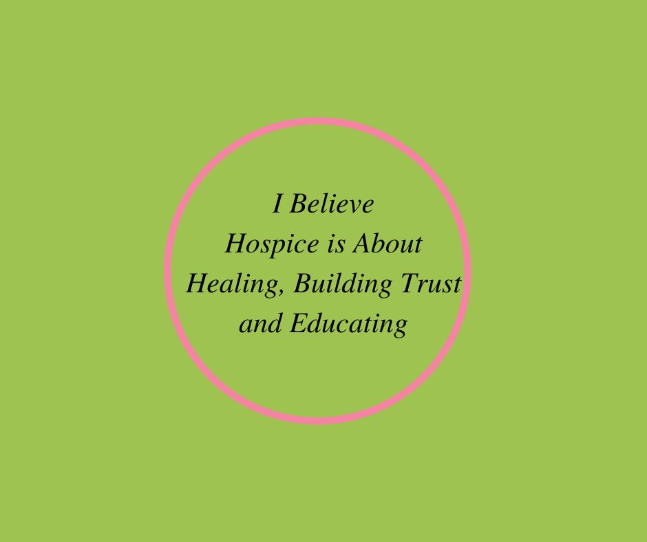 I Believe Hospice is About Healing, Building Trust and Educating