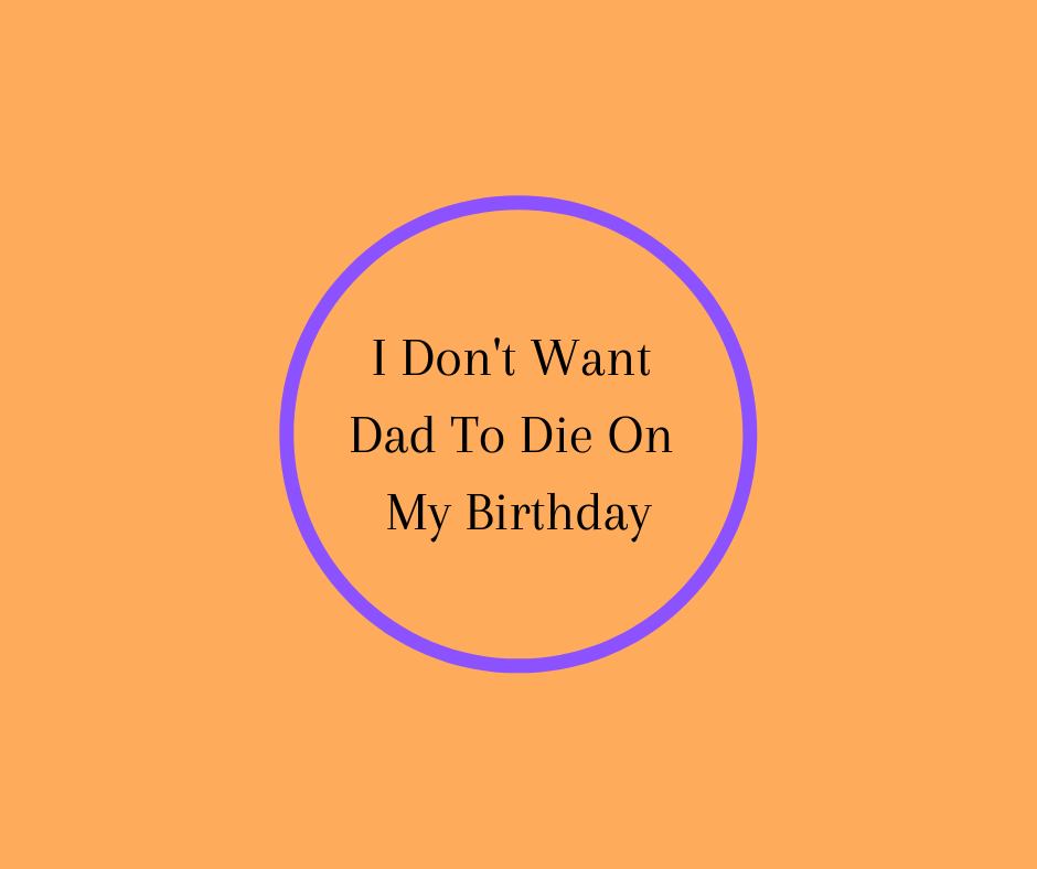 I Don't Want Dad To Die On My Birthday by Barbara Karnes, RN