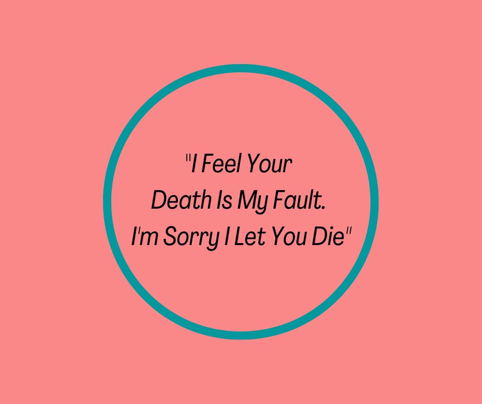 "I Feel Your Death Is My Fault. I'm Sorry I Let You Die"