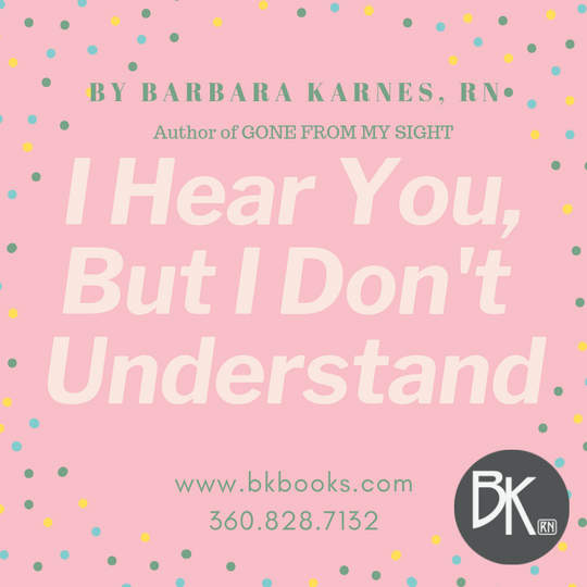 I Hear You, But I Don't Understand by Barbara Karnes, RN
