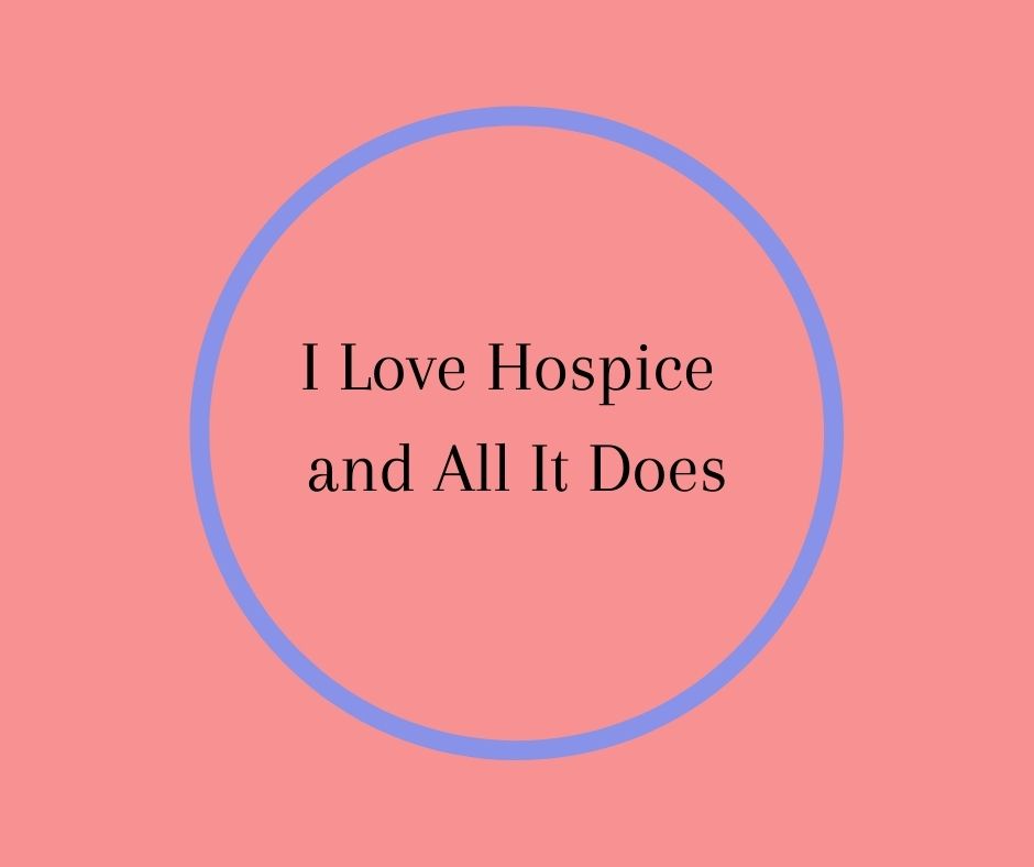 I Love Hospice and All It Does