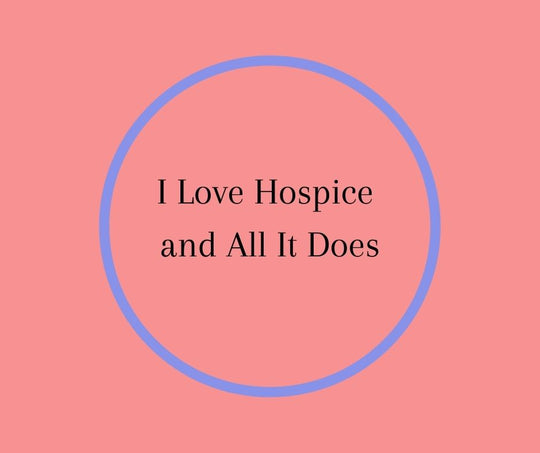 I Love Hospice and All It Does