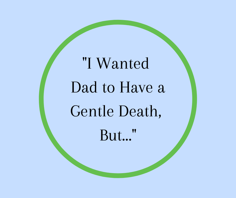 "I Wanted Dad To Have a Gentle Death, But..."