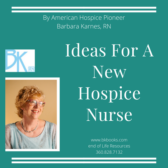 American Hospice Pioneer, Barbara Karnes, RN writes ideas for best practices for new hospice nurses as they care for the dying. www.bkbooks.com
