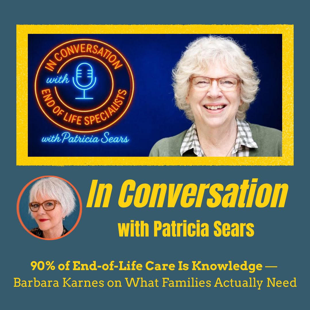 Barbara Karnes, RN, joins Patricia Sears on the In Conversation podcast to discuss why 90% of end-of-life care is knowledge and what families need to know about hospice, dying, and caregiving.