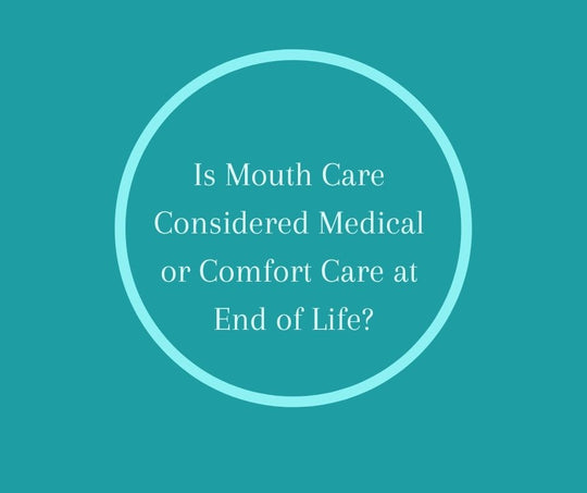 Is Mouth Care Considered Medical or Comfort Care at End of Life?