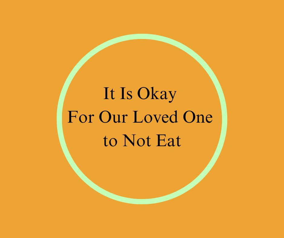 It Is Okay For Our Loved One to Not Eat