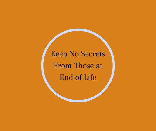 Keep No Secrets From Those at End of Life