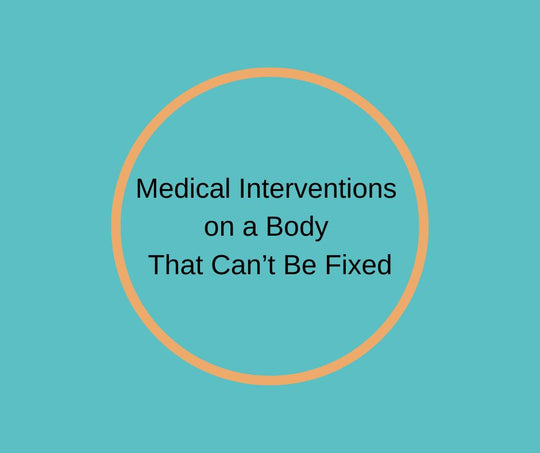 Medical Interventions on a  Body That Can’t Be Fixed